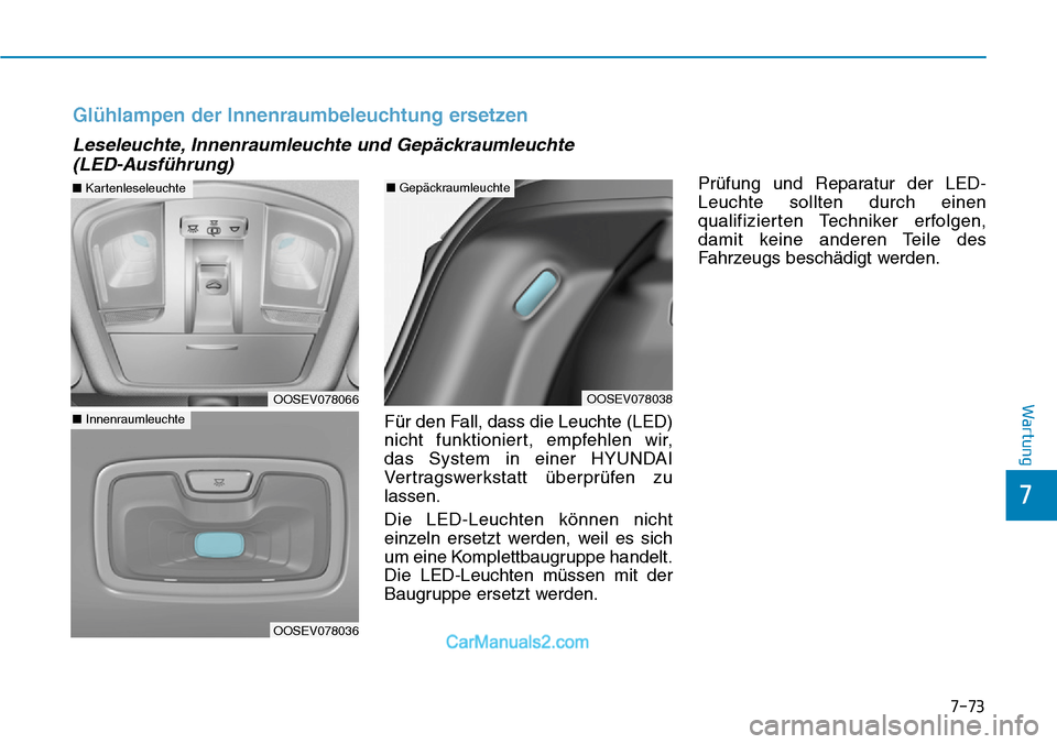 Hyundai Kona EV 2019  Betriebsanleitung (in German) 7-73
7
Wartung
Für den Fall, dass die Leuchte (LED)
nicht funktioniert, empfehlen wir, 
das System in einer HYUNDAI
Vertragswerkstatt überprüfen zu
lassen.
Die LED-Leuchten können nicht
einzeln er