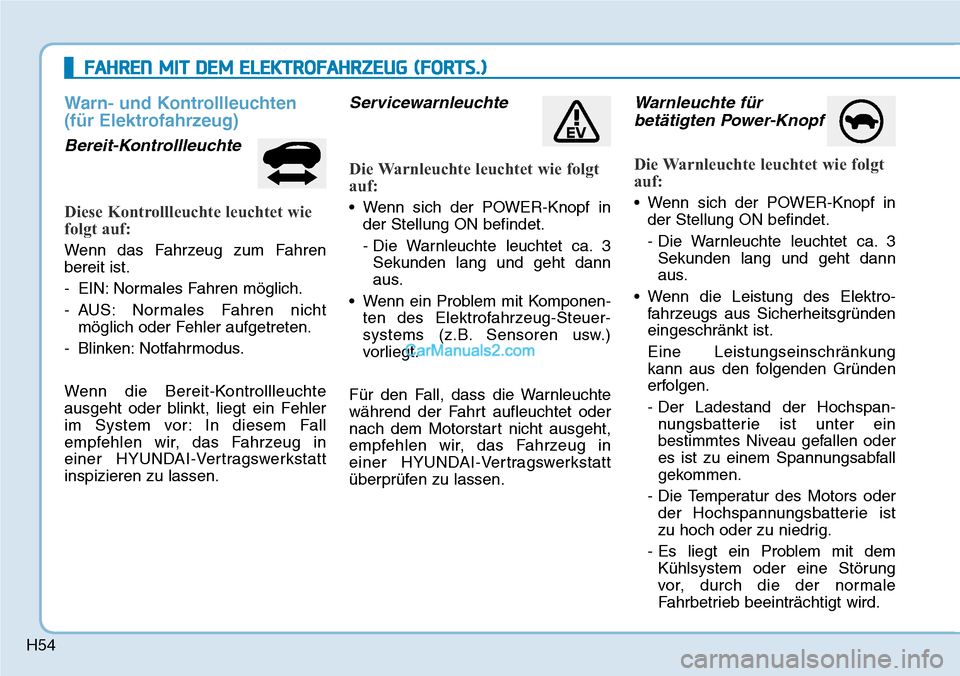 Hyundai Kona EV 2019 Betriebsanleitung (in German) H54
Warn- und Kontrollleuchten
(für Elektrofahrzeug)
Bereit-Kontrollleuchte
Diese Kontrollleuchte leuchtet wie
folgt auf:
Wenn das Fahrzeug zum Fahren
bereit ist.
- EIN: Normales Fahren möglich.
- A Hyundai Kona EV 2019 Betriebsanleitung (in German) H54
Warn- und Kontrollleuchten
(für Elektrofahrzeug)
Bereit-Kontrollleuchte
Diese Kontrollleuchte leuchtet wie
folgt auf:
Wenn das Fahrzeug zum Fahren
bereit ist.
- EIN: Normales Fahren möglich.
- A