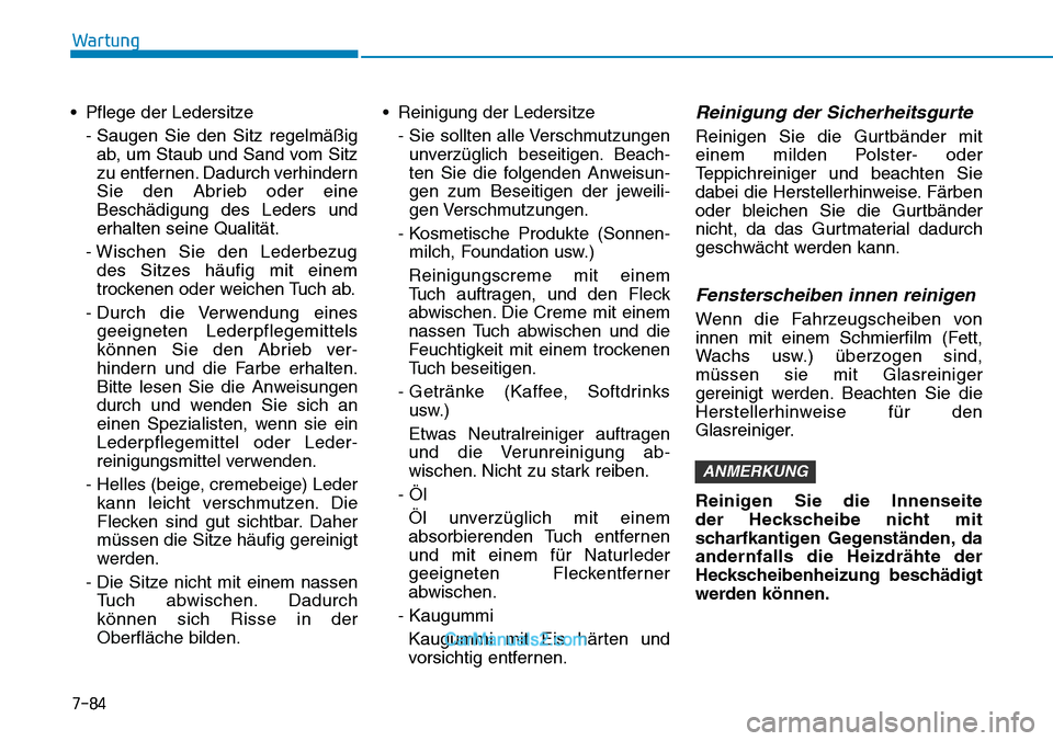 Hyundai Kona EV 2019 Betriebsanleitung (in German) 7-84
Wartung
• Pflege der Ledersitze
- Saugen Sie den Sitz regelmäßig
ab, um Staub und Sand vom Sitz
zu entfernen. Dadurch verhindern
Sie den Abrieb oder eine
Beschädigung des Leders und
erhalten Hyundai Kona EV 2019 Betriebsanleitung (in German) 7-84
Wartung
• Pflege der Ledersitze
- Saugen Sie den Sitz regelmäßig
ab, um Staub und Sand vom Sitz
zu entfernen. Dadurch verhindern
Sie den Abrieb oder eine
Beschädigung des Leders und
erhalten