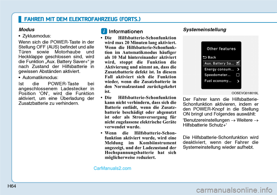 Hyundai Kona EV 2019  Betriebsanleitung (in German) H64
Modus
• Zyklusmodus:
Wenn sich die POWER-Taste in der
Stellung OFF (AUS) befindet und alle
Türen sowie Motorhaube und
Heckklappe geschlossen sind, wird
die Funktion „Aux. Battery Saver+“ je