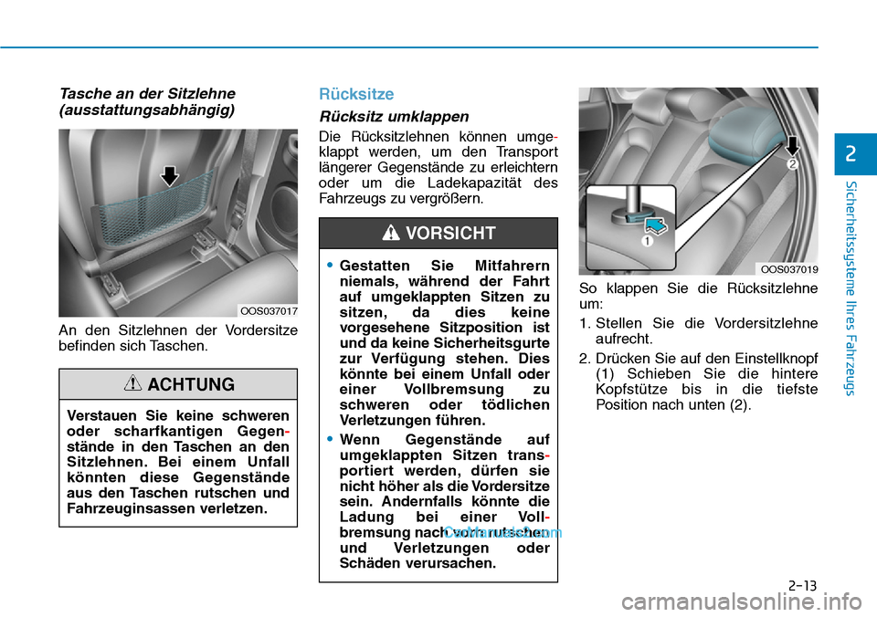 Hyundai Kona EV 2019 Betriebsanleitung (in German) 2-13
Sicherheitssysteme Ihres Fahrzeugs
2
Tasche an der Sitzlehne
(ausstattungsabhängig)
An den Sitzlehnen der Vordersitze
befinden sich Taschen.
Rücksitze
Rücksitz umklappen
Die Rücksitzlehnen k Hyundai Kona EV 2019 Betriebsanleitung (in German) 2-13
Sicherheitssysteme Ihres Fahrzeugs
2
Tasche an der Sitzlehne
(ausstattungsabhängig)
An den Sitzlehnen der Vordersitze
befinden sich Taschen.
Rücksitze
Rücksitz umklappen
Die Rücksitzlehnen k