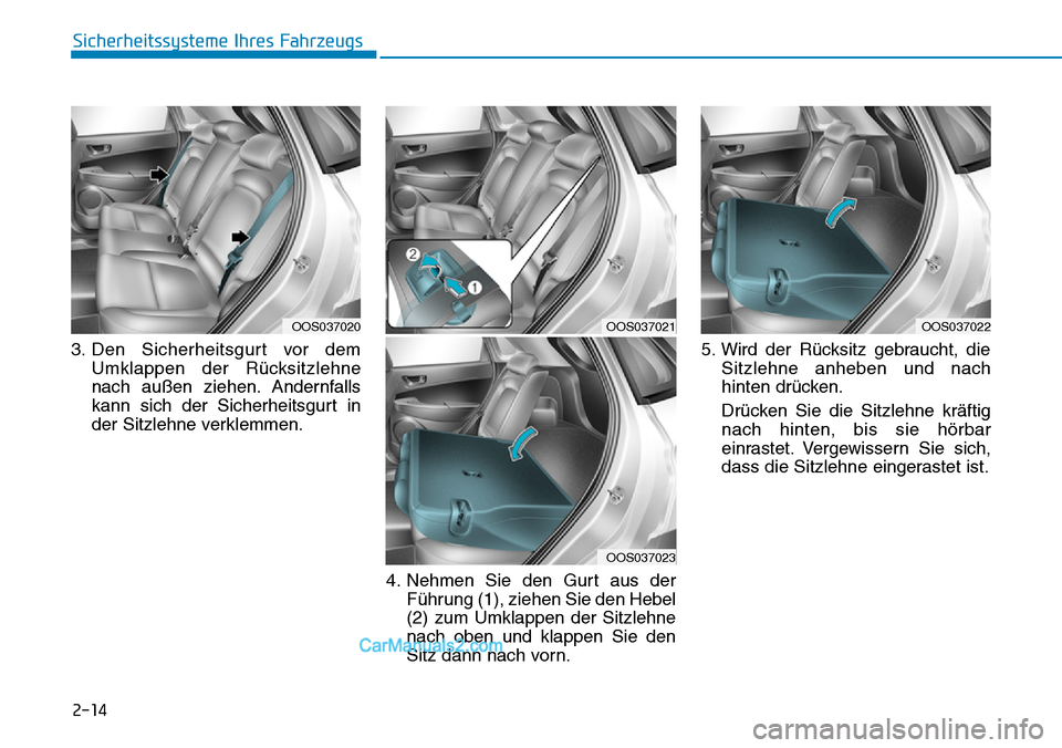 Hyundai Kona EV 2019  Betriebsanleitung (in German) 2-14
Sicherheitssysteme Ihres Fahrzeugs
3. Den Sicherheitsgurt vor dem
Umklappen der Rücksitzlehne
nach außen ziehen. Andernfalls
kann sich der Sicherheitsgurt in
der Sitzlehne verklemmen.
4. Nehmen