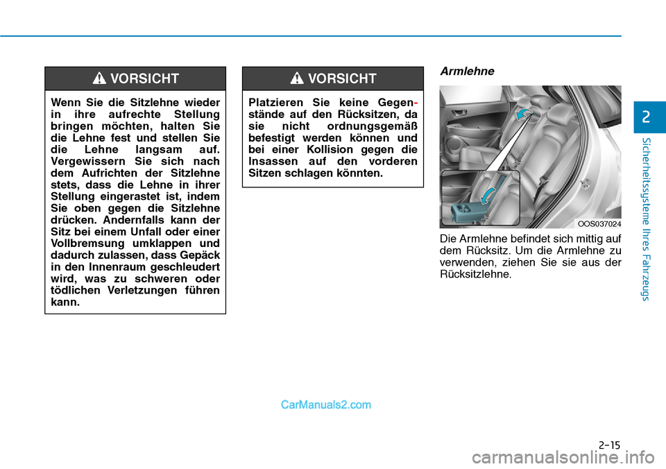Hyundai Kona EV 2019  Betriebsanleitung (in German) 2-15
Sicherheitssysteme Ihres Fahrzeugs
2
Armlehne
Die Armlehne befindet sich mittig auf
dem Rücksitz. Um die Armlehne zu
verwenden, ziehen Sie sie aus der
Rücksitzlehne. Platzieren Sie keine Gegen-
