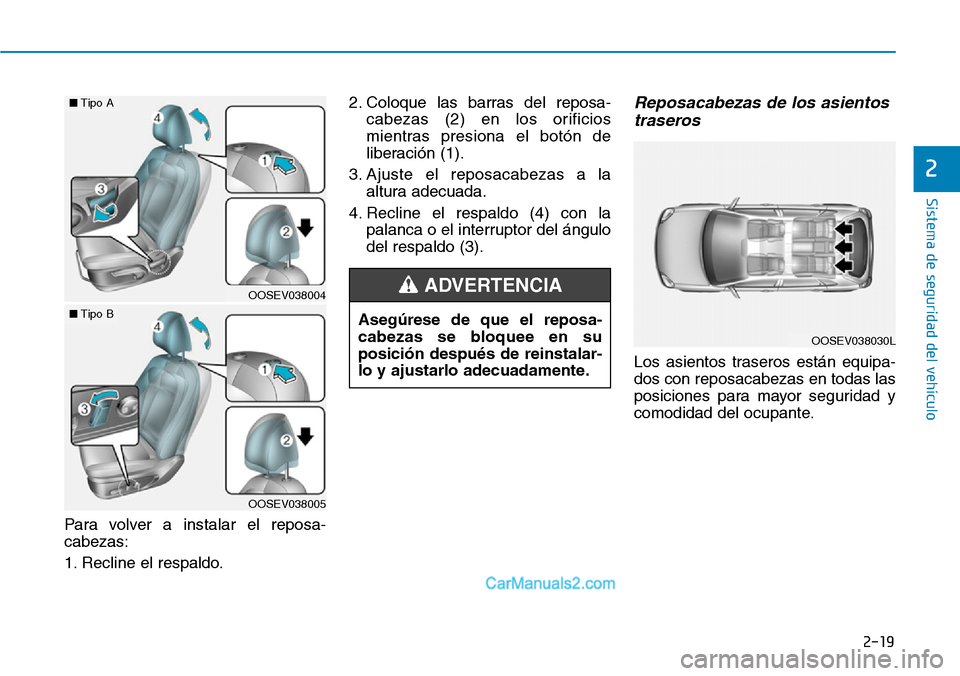 Hyundai Kona EV 2019  Manual del propietario (in Spanish) 2-19
Sistema de seguridad del vehículo
2
Para volver a instalar el reposa-
cabezas:
1. Recline el respaldo.2. Coloque las barras del reposa-
cabezas (2) en los orificios
mientras presiona el botón d