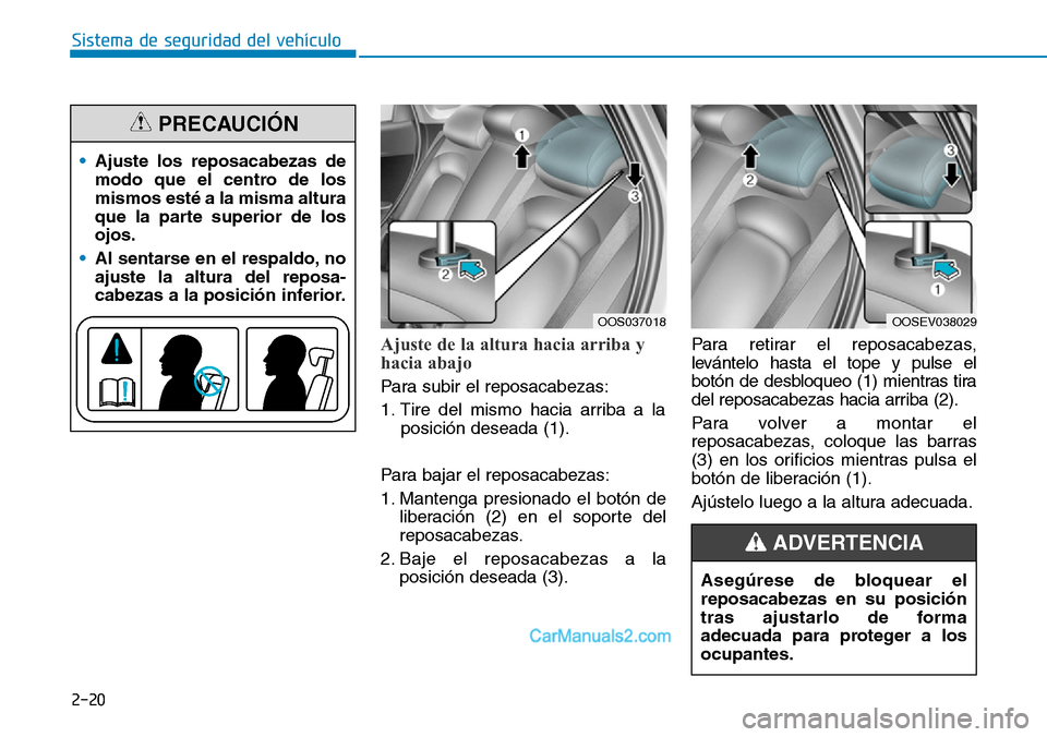 Hyundai Kona EV 2019  Manual del propietario (in Spanish) 2-20
Sistema de seguridad del vehículo
Ajuste de la altura hacia arriba y
hacia abajo 
Para subir el reposacabezas:
1. Tire del mismo hacia arriba a la
posición deseada (1).
Para bajar el reposacabe