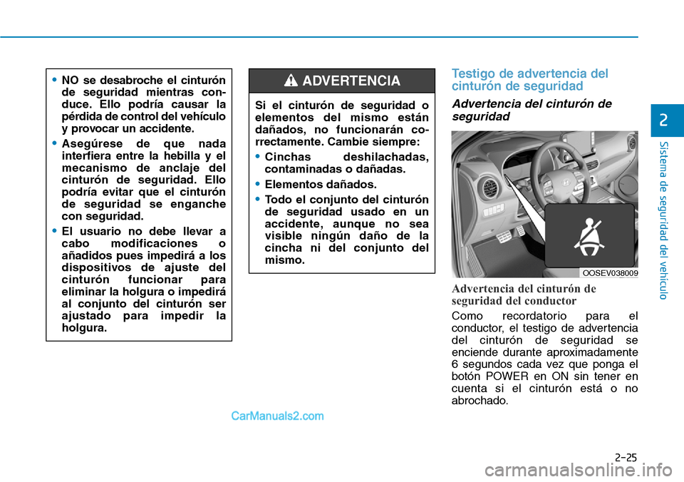 Hyundai Kona EV 2019  Manual del propietario (in Spanish) 2-25
Sistema de seguridad del vehículo
2
Testigo de advertencia del
cinturón de seguridad 
Advertencia del cinturón de
seguridad
Advertencia del cinturón de
seguridad del conductor
Como recordator