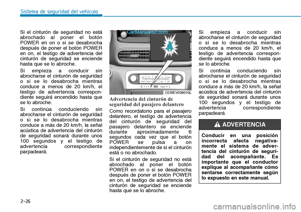 Hyundai Kona EV 2019  Manual del propietario (in Spanish) 2-26
Sistema de seguridad del vehículo
Si el cinturón de seguridad no está
abrochado al poner el botón
POWER en on o si se desabrocha
después de poner el botón POWER
en on, el testigo de adverte