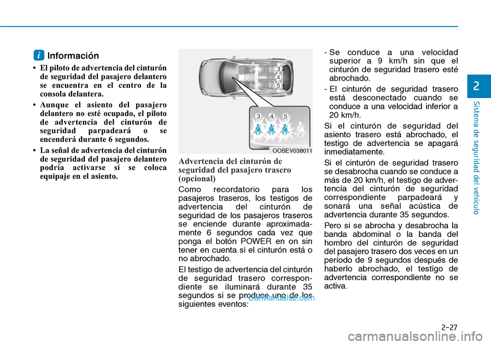 Hyundai Kona EV 2019  Manual del propietario (in Spanish) 2-27
Sistema de seguridad del vehículo
2
Información 
• El piloto de advertencia del cinturón
de seguridad del pasajero delantero
se encuentra en el centro de la
consola delantera.
• Aunque el 