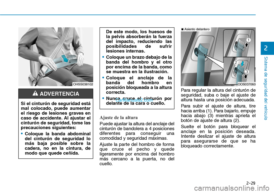 Hyundai Kona EV 2019  Manual del propietario (in Spanish) 2-29
Sistema de seguridad del vehículo
2
Ajuste de la altura 
Puede ajustar la altura del anclaje del
cinturón de bandolera a 4 posiciones
diferentes para conseguir una
comodidad y seguridad máxima