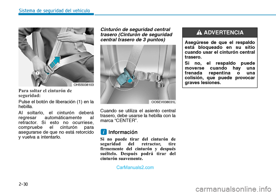 Hyundai Kona EV 2019  Manual del propietario (in Spanish) 2-30
Sistema de seguridad del vehículo
Para soltar el cinturón de
seguridad:
Pulse el botón de liberación (1) en la
hebilla.
Al soltarlo, el cinturón deberá
regresar automáticamente al
retracto