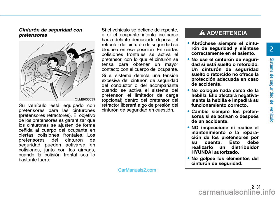 Hyundai Kona EV 2019  Manual del propietario (in Spanish) 2-31
Sistema de seguridad del vehículo
2
Cinturón de seguridad con
pretensores 
Su vehículo está equipado con
pretensores para las cinturones
(pretensores retractores). El objetivo
de los pretenso