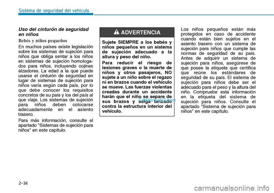 Hyundai Kona EV 2019  Manual del propietario (in Spanish) 2-34
Sistema de seguridad del vehículo
Uso del cinturón de seguridad
en niños 
Bebés y niños pequeños 
En muchos países existe legislación
sobre los sistemas de sujeción para
niños que oblig