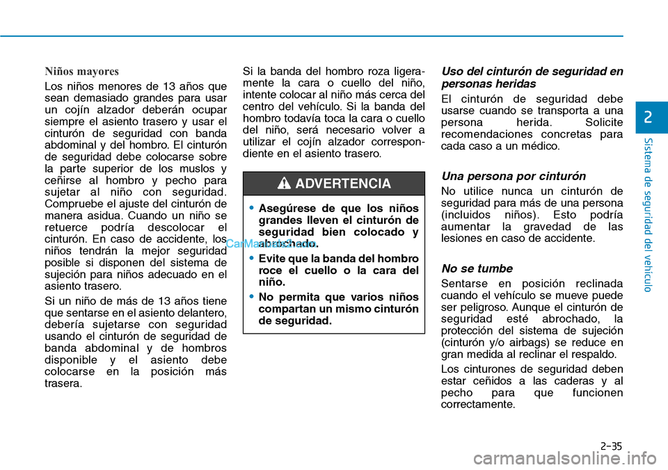Hyundai Kona EV 2019  Manual del propietario (in Spanish) 2-35
Sistema de seguridad del vehículo
2
Niños mayores 
Los niños menores de 13 años que
sean demasiado grandes para usar
un cojín alzador deberán ocupar
siempre el asiento trasero y usar el
cin
