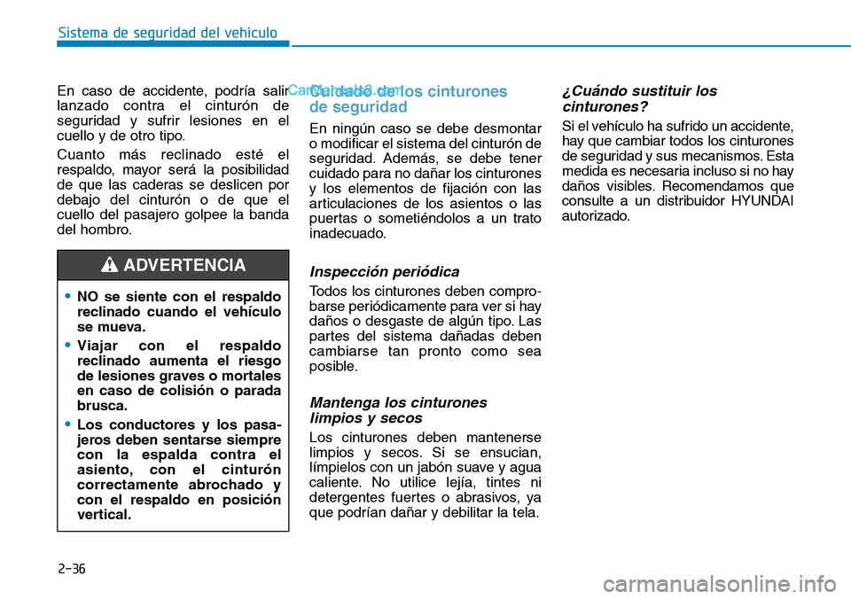 Hyundai Kona EV 2019  Manual del propietario (in Spanish) 2-36
Sistema de seguridad del vehículo
En caso de accidente, podría salir
lanzado contra el cinturón de
seguridad y sufrir lesiones en el
cuello y de otro tipo.
Cuanto más reclinado esté el
respa
