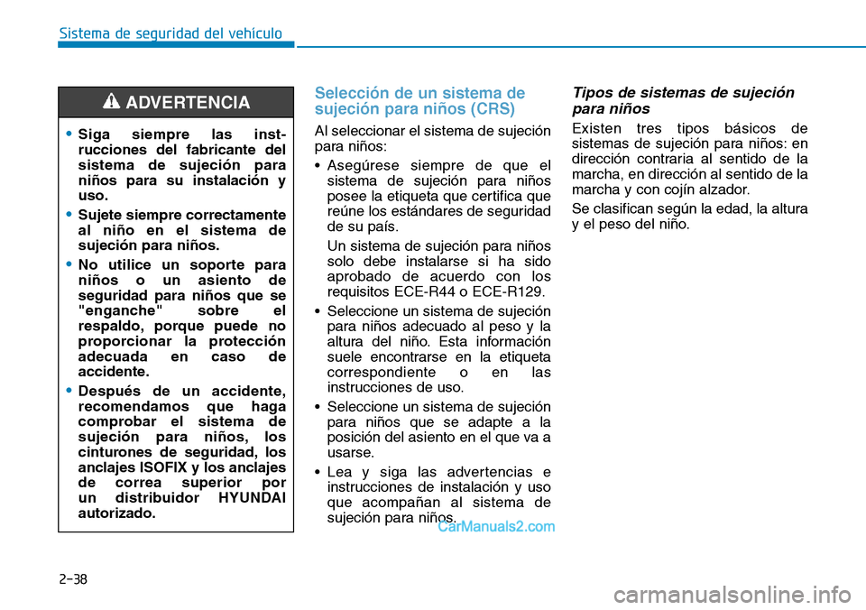 Hyundai Kona EV 2019  Manual del propietario (in Spanish) 2-38
Sistema de seguridad del vehículo
Selección de un sistema de
sujeción para niños (CRS)
Al seleccionar el sistema de sujeción
para niños:
• Asegúrese siempre de que el
sistema de sujeció