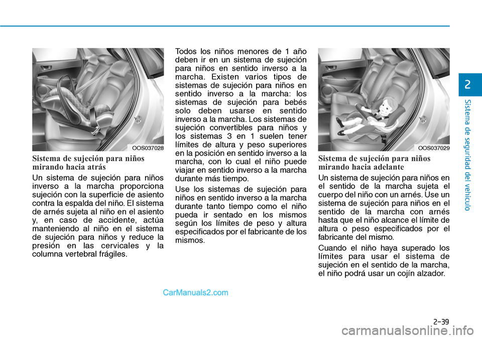 Hyundai Kona EV 2019  Manual del propietario (in Spanish) 2-39
Sistema de seguridad del vehículo
2
Sistema de sujeción para niños
mirando hacia atrás
Un sistema de sujeción para niños
inverso a la marcha proporciona
sujeción con la superficie de asien