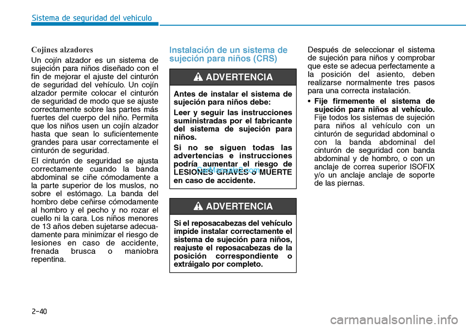 Hyundai Kona EV 2019  Manual del propietario (in Spanish) 2-40
Sistema de seguridad del vehículo
Cojines alzadores 
Un cojín alzador es un sistema de
sujeción para niños diseñado con el
fin de mejorar el ajuste del cinturón
de seguridad del vehículo. 