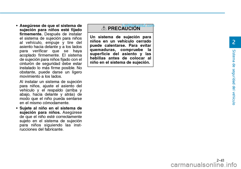 Hyundai Kona EV 2019  Manual del propietario (in Spanish) 2-41
Sistema de seguridad del vehículo
2
•Asegúrese de que el sistema de
sujeción para niños esté fijado
firmemente.Después de instalar
el sistema de sujeción para niños
al vehículo, empuje