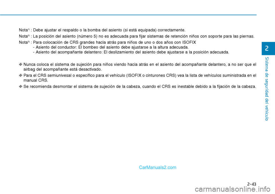 Hyundai Kona EV 2019  Manual del propietario (in Spanish) 2-43
Sistema de seguridad del vehículo
2
Nota1): Debe ajustar el respaldo o la bomba del asiento (si está equipada) correctamente.
Nota
2): La posición del asiento (número 5) no es adecuada para f