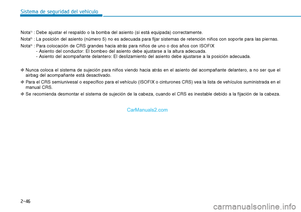 Hyundai Kona EV 2019  Manual del propietario (in Spanish) 2-46
Sistema de seguridad del vehículo
Nota1): Debe ajustar el respaldo o la bomba del asiento (si está equipada) correctamente.
Nota
2): La posición del asiento (número 5) no es adecuada para fij
