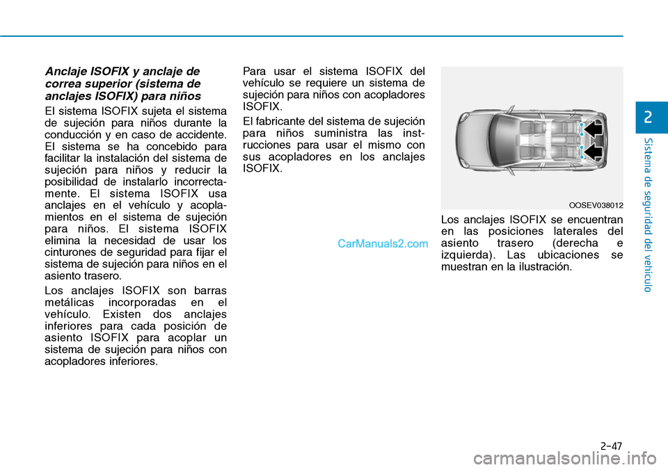 Hyundai Kona EV 2019  Manual del propietario (in Spanish) 2-47
Sistema de seguridad del vehículo
2
Anclaje ISOFIX y anclaje de
correa superior (sistema de
anclajes ISOFIX) para niños
El sistema ISOFIX sujeta el sistema
de sujeción para niños durante la
c
