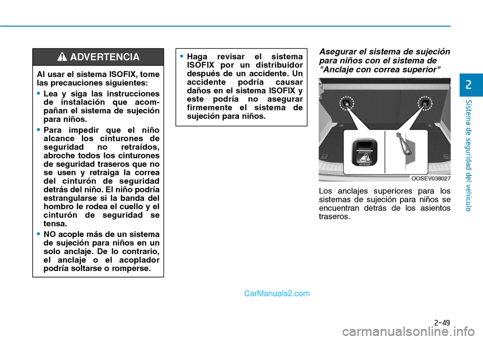 Hyundai Kona EV 2019  Manual del propietario (in Spanish) 2-49
Sistema de seguridad del vehículo
2
Asegurar el sistema de sujeción
para niños con el sistema de
"Anclaje con correa superior"
Los anclajes superiores para los
sistemas de sujeción para niño