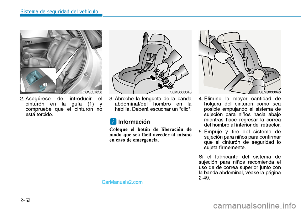 Hyundai Kona EV 2019  Manual del propietario (in Spanish) 2-52
Sistema de seguridad del vehículo
2. Asegúrese de introducir el
cinturón en la guía (1) y
compruebe que el cinturón no
está torcido.3. Abroche la lengüeta de la banda
abdominal/del hombro 
