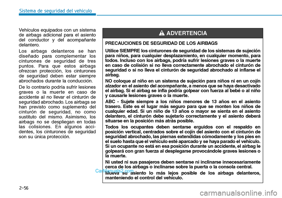 Hyundai Kona EV 2019  Manual del propietario (in Spanish) 2-56
Sistema de seguridad del vehículo
Vehículos equipados con un sistema
de airbags adicional para el asiento
del conductor y del acompañante
delantero.
Los airbags delanteros se han
diseñado par