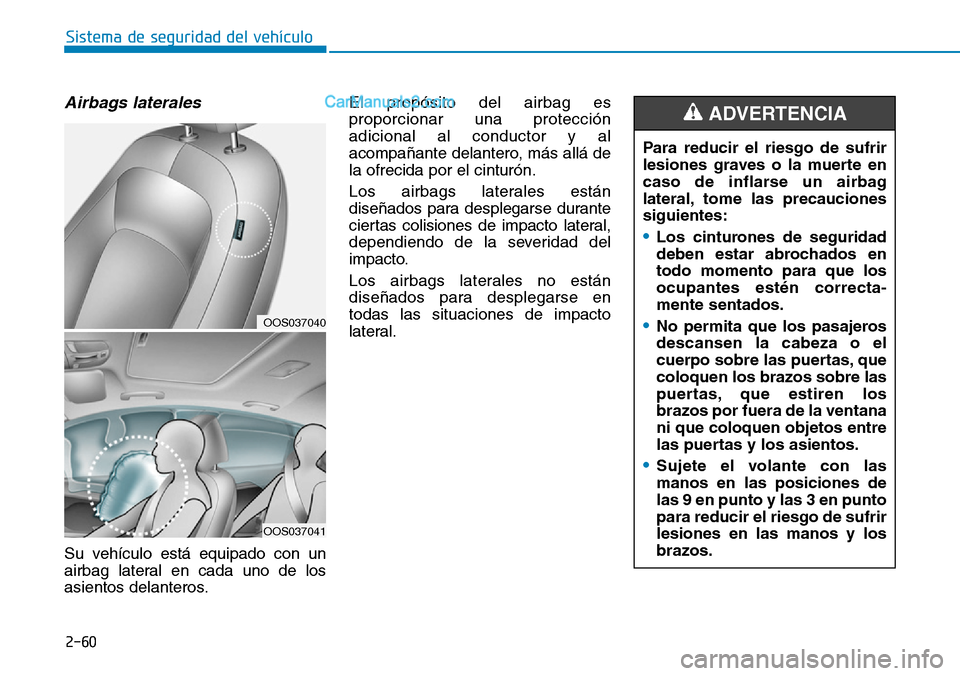 Hyundai Kona EV 2019  Manual del propietario (in Spanish) 2-60
Sistema de seguridad del vehículo
Para reducir el riesgo de sufrir
lesiones graves o la muerte en
caso de inflarse un airbag
lateral, tome las precauciones
siguientes:
•Los cinturones de segur