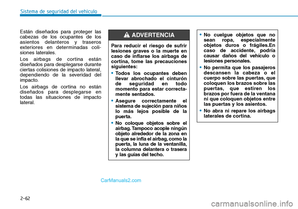 Hyundai Kona EV 2019  Manual del propietario (in Spanish) 2-62
Sistema de seguridad del vehículo
•No cuelgue objetos que no
sean ropa, especialmente
objetos duros o frágiles.En
caso de accidente, podría
causar daños del vehículo o
lesiones personales.
