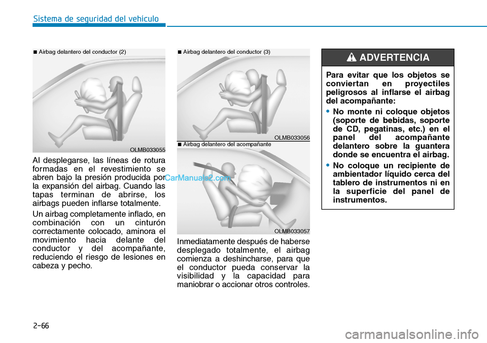 Hyundai Kona EV 2019  Manual del propietario (in Spanish) Al desplegarse, las líneas de rotura
formadas en el revestimiento se
abren bajo la presión producida por
la expansión del airbag. Cuando las
tapas terminan de abrirse, los
airbags pueden inflarse t