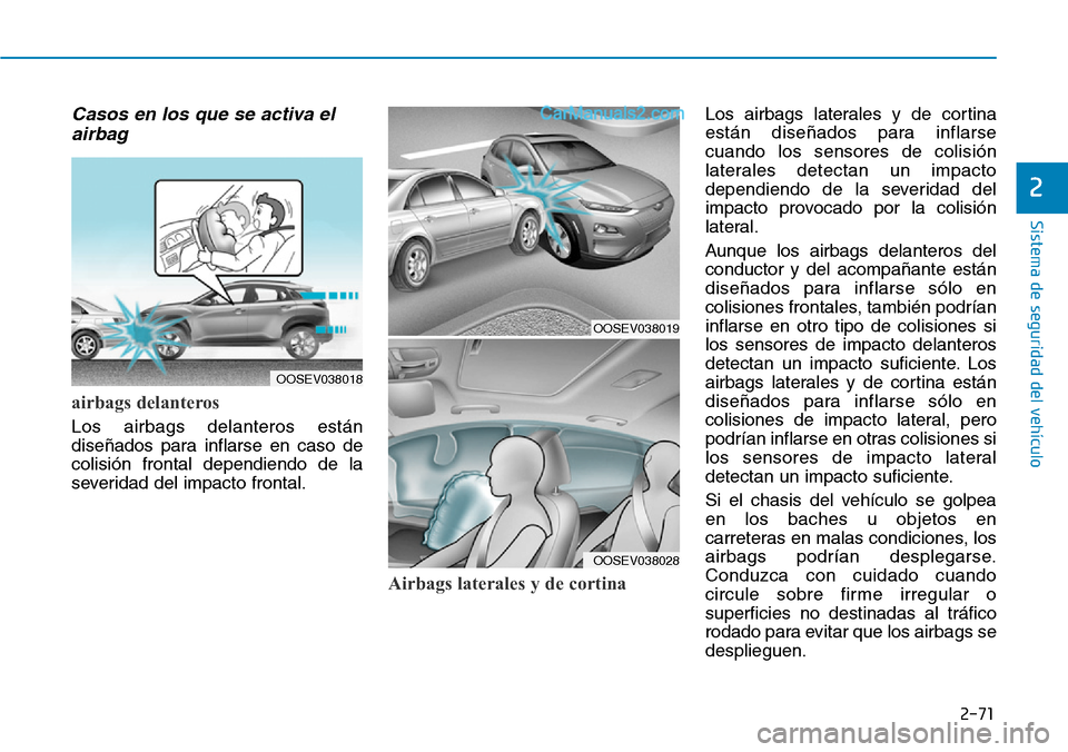 Hyundai Kona EV 2019  Manual del propietario (in Spanish) 2-71
Sistema de seguridad del vehículo
2
Casos en los que se activa el
airbag
airbags delanteros 
Los airbags delanteros están
diseñados para inflarse en caso de
colisión frontal dependiendo de la