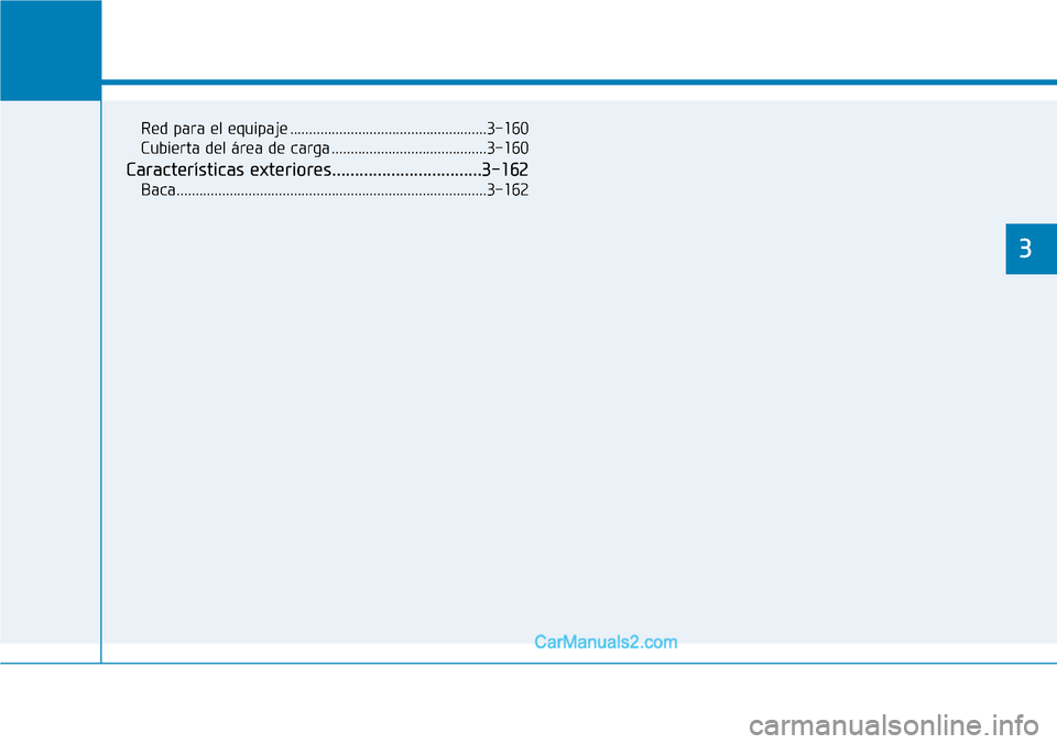Hyundai Kona EV 2019  Manual del propietario (in Spanish) Prestaciones de comodidad de su vehículo 
3
Red para el equipaje ....................................................3-160
Cubierta del área de carga .........................................3-160
C