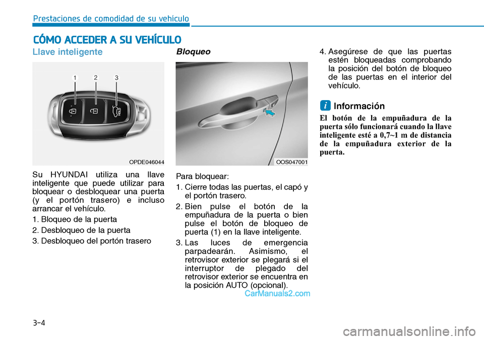 Hyundai Kona EV 2019  Manual del propietario (in Spanish) CÓMO ACCEDER A SU VEHÍCULO
3-4
Prestaciones de comodidad de su vehículo 
Llave inteligente 
Su HYUNDAI utiliza una llave
inteligente que puede utilizar para
bloquear o desbloquear una puerta
(y el 