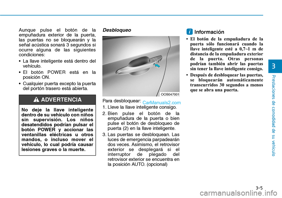 Hyundai Kona EV 2019  Manual del propietario (in Spanish) 3-5
Prestaciones de comodidad de su vehículo 
Aunque pulse el botón de la
empuñadura exterior de la puerta,
las puertas no se bloquearán y la
señal acústica sonará 3 segundos si
ocurre alguna d