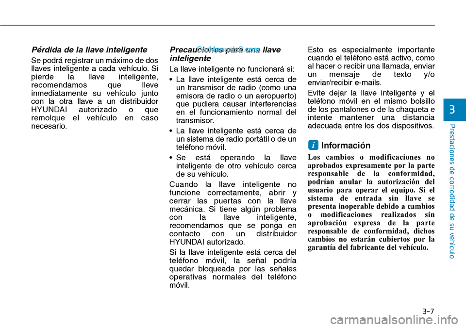 Hyundai Kona EV 2019  Manual del propietario (in Spanish) 3-7
Prestaciones de comodidad de su vehículo 
3
Pérdida de la llave inteligente 
Se podrá registrar un máximo de dos
llaves inteligente a cada vehículo. Si
pierde la llave inteligente,
recomendam