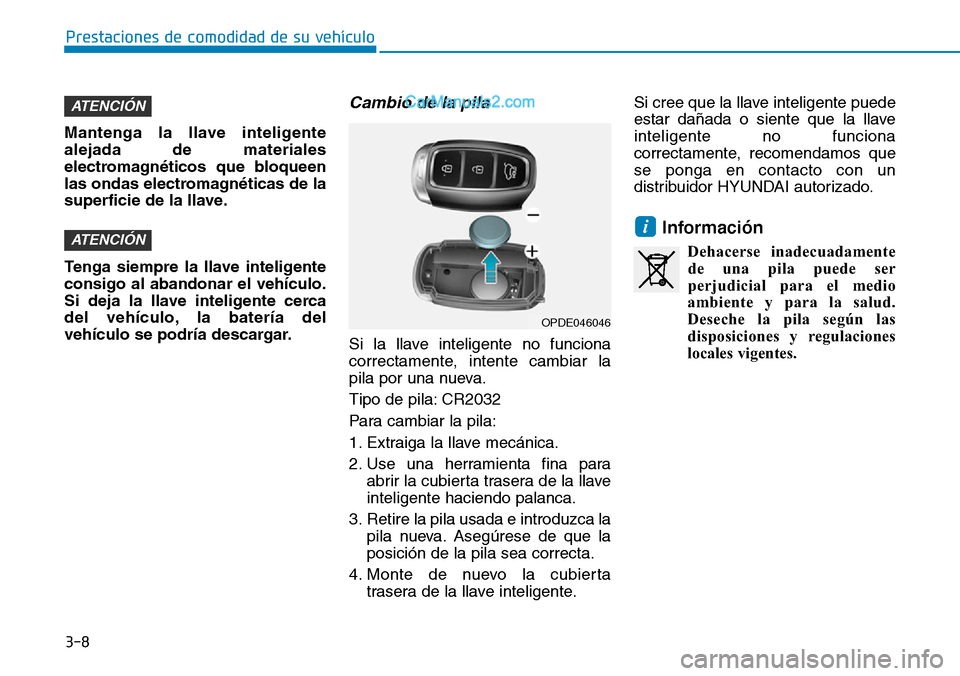 Hyundai Kona EV 2019  Manual del propietario (in Spanish) 3-8
Prestaciones de comodidad de su vehículo 
Mantenga la llave inteligente
alejada de materiales
electromagnéticos que bloqueen
las ondas electromagnéticas de la
superficie de la llave.
Tenga siem