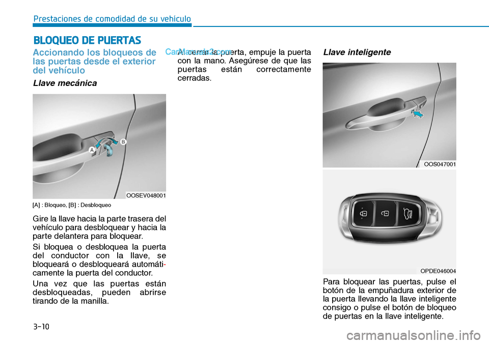 Hyundai Kona EV 2019  Manual del propietario (in Spanish) 3-10
Prestaciones de comodidad de su vehículo 
BLOQUEO DE PUERTAS
Accionando los bloqueos de
las puertas desde el exterior
del vehículo 
Llave mecánica
[A] : Bloqueo, [B] : Desbloqueo
Gire la llave