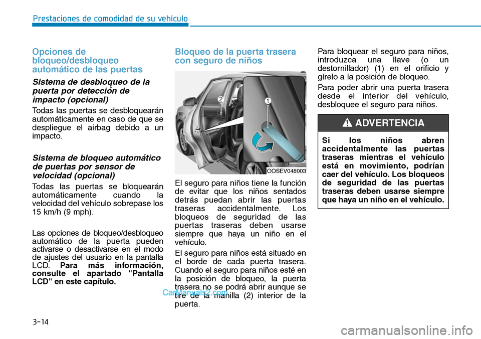 Hyundai Kona EV 2019  Manual del propietario (in Spanish) 3-14
Prestaciones de comodidad de su vehículo 
Opciones de
bloqueo/desbloqueo
automático de las puertas 
Sistema de desbloqueo de la
puerta por detección de
impacto (opcional)
Todas las puertas se 