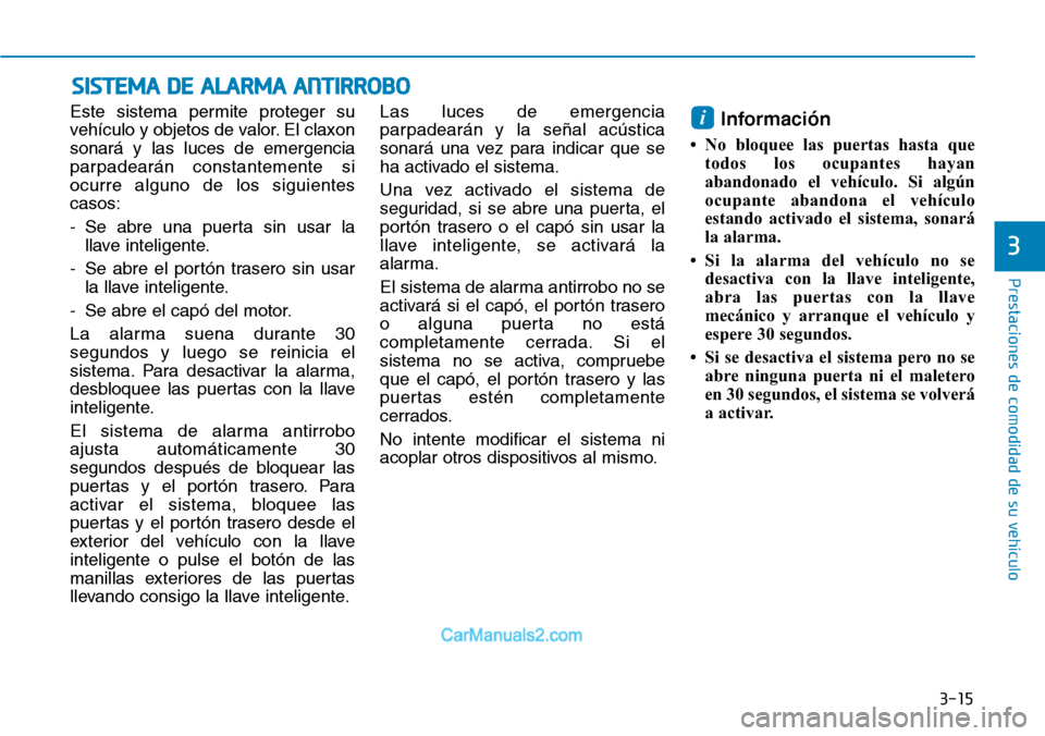 Hyundai Kona EV 2019  Manual del propietario (in Spanish) 3-15
Prestaciones de comodidad de su vehículo 
3
Este sistema permite proteger su
vehículo y objetos de valor. El claxon
sonará y las luces de emergencia
parpadearán constantemente si
ocurre algun