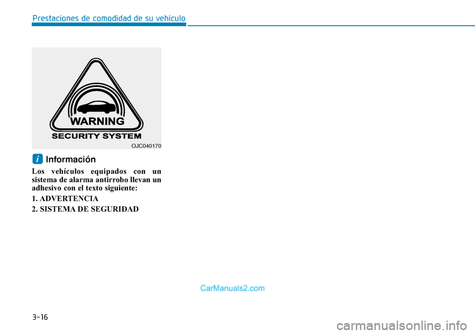 Hyundai Kona EV 2019  Manual del propietario (in Spanish) 3-16
Prestaciones de comodidad de su vehículo 
Información
Los vehículos equipados con un
sistema de alarma antirrobo llevan un
adhesivo con el texto siguiente:
1. ADVERTENCIA
2. SISTEMA DE SEGURID