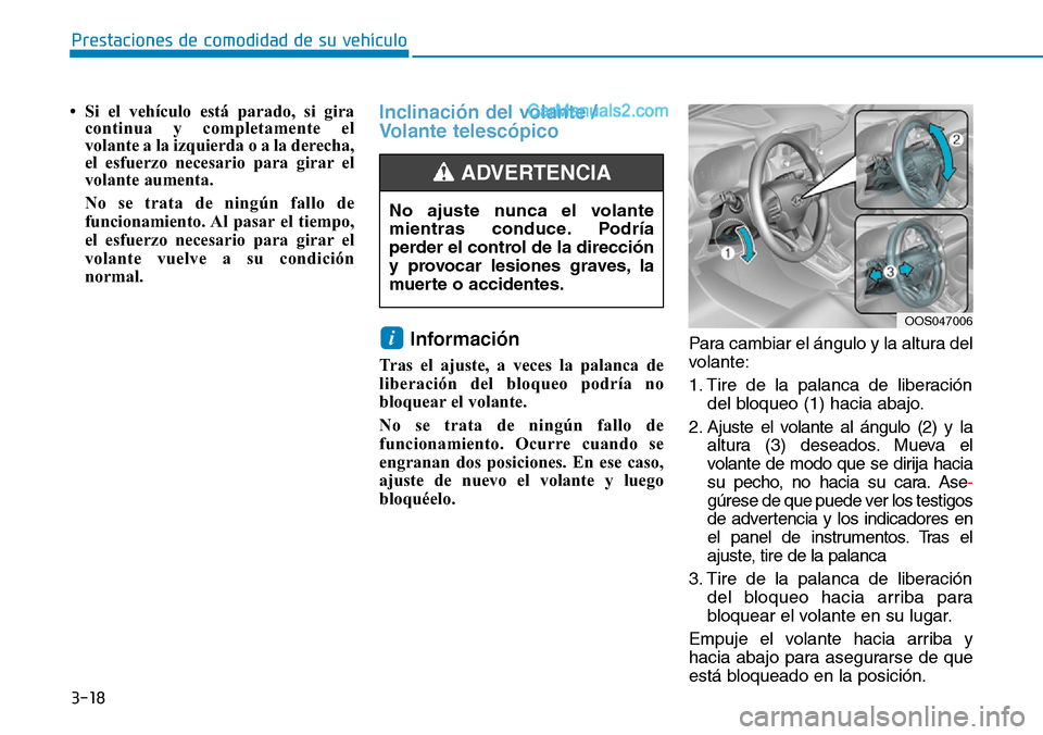 Hyundai Kona EV 2019  Manual del propietario (in Spanish) 3-18
Prestaciones de comodidad de su vehículo 
• Si el vehículo está parado, si gira
continua y completamente el
volante a la izquierda o a la derecha,
el esfuerzo necesario para girar el
volante