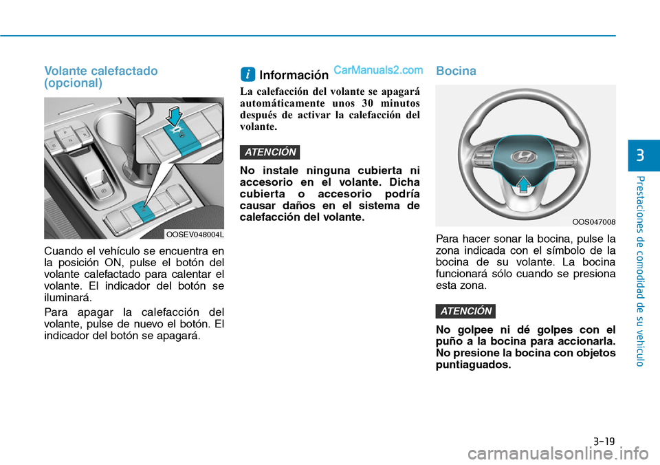 Hyundai Kona EV 2019  Manual del propietario (in Spanish) 3-19
Prestaciones de comodidad de su vehículo 
3
Volante calefactado 
(opcional)
Cuando el vehículo se encuentra en
la posición ON, pulse el botón del
volante calefactado para calentar el
volante.