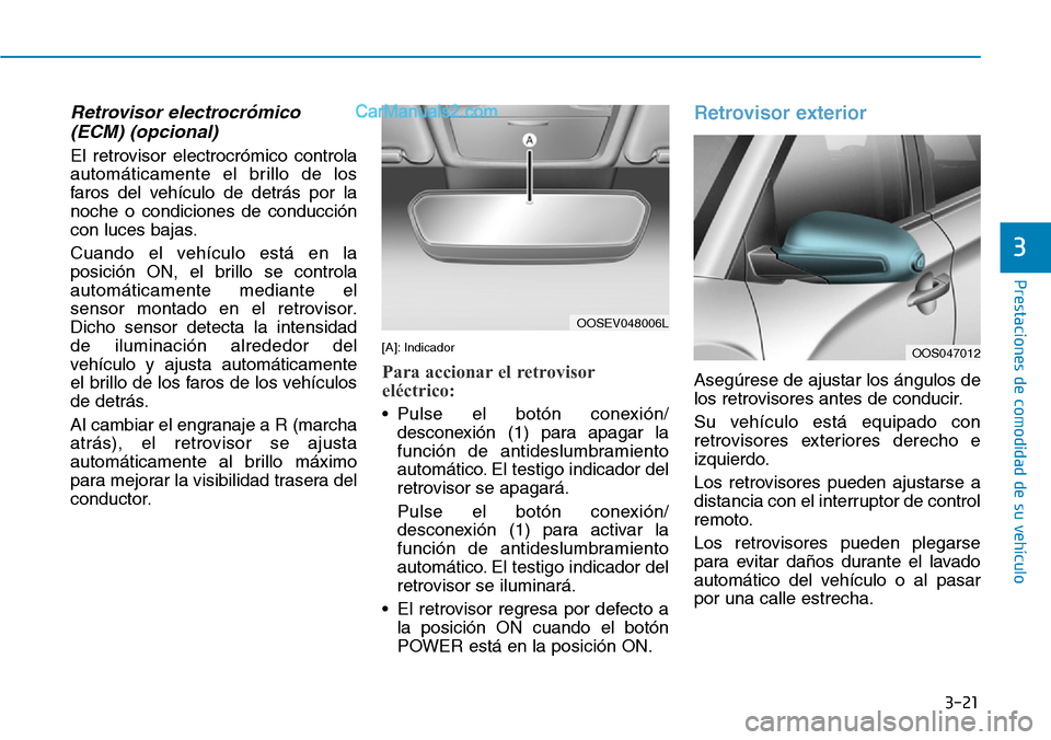 Hyundai Kona EV 2019  Manual del propietario (in Spanish) 3-21
Prestaciones de comodidad de su vehículo 
3
Retrovisor electrocrómico
(ECM) (opcional)
El retrovisor electrocrómico controla
automáticamente el brillo de los
faros del vehículo de detrás po