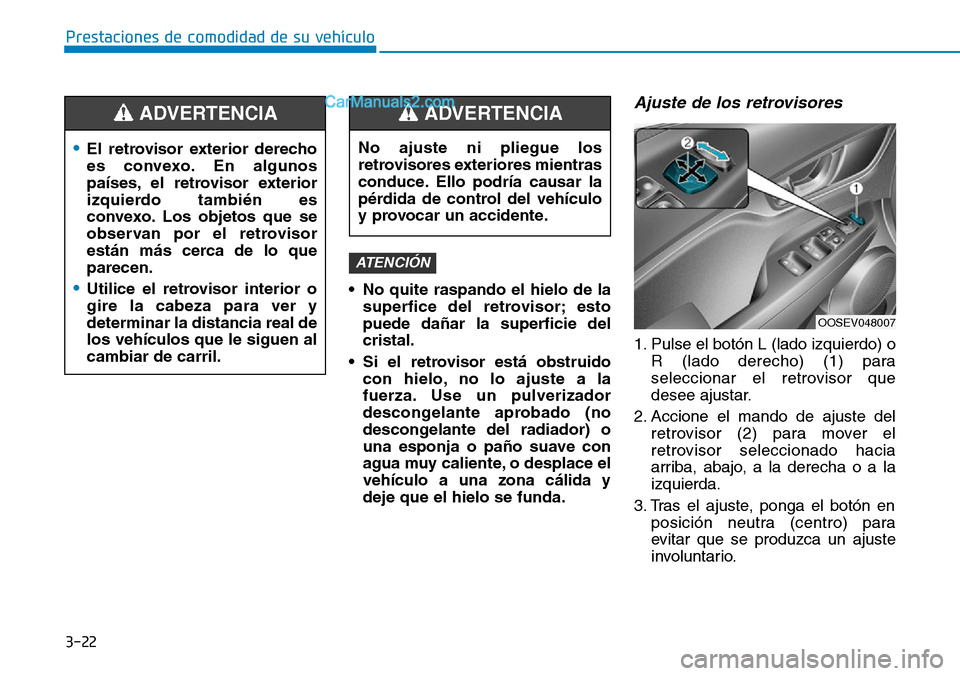 Hyundai Kona EV 2019  Manual del propietario (in Spanish) 3-22
Prestaciones de comodidad de su vehículo 
• No quite raspando el hielo de la
superfice del retrovisor; esto
puede dañar la superficie del
cristal.
• Si el retrovisor está obstruido
con hie