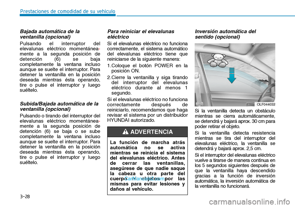 Hyundai Kona EV 2019  Manual del propietario (in Spanish) 3-28
Prestaciones de comodidad de su vehículo 
Bajada automática de la
ventanilla (opcional) 
Pulsando el interruptor del
elevalunas eléctrico momentánea-
mente a la segunda posición de
detenció