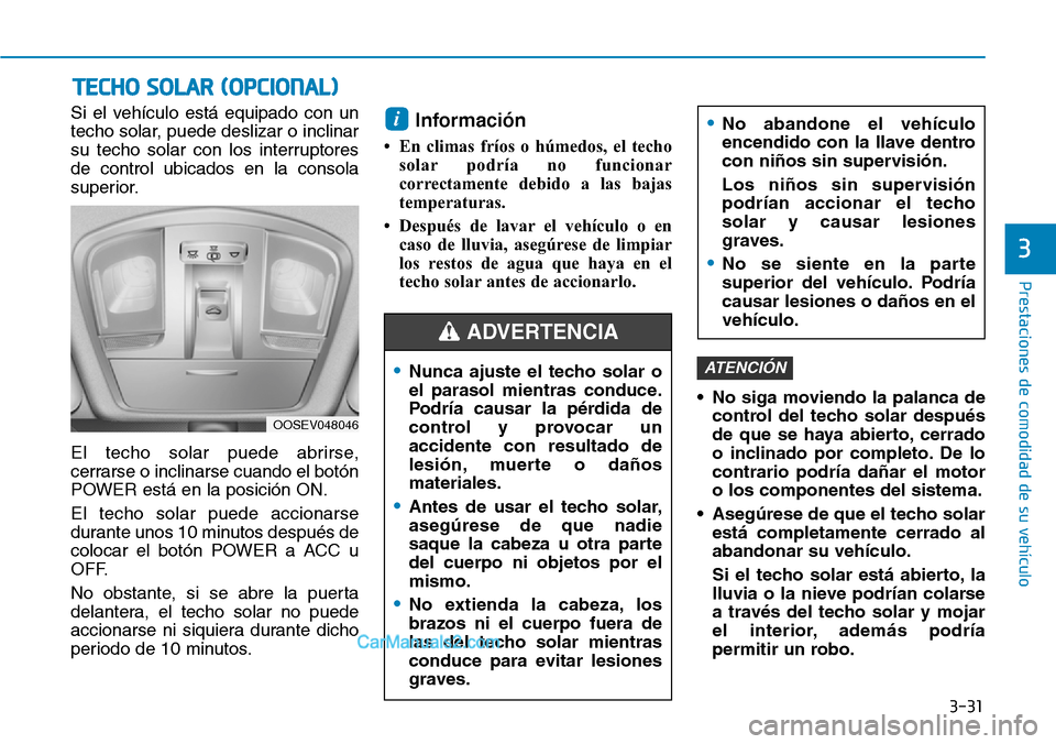 Hyundai Kona EV 2019  Manual del propietario (in Spanish) 3-31
Prestaciones de comodidad de su vehículo 
3
Si el vehículo está equipado con un
techo solar, puede deslizar o inclinar
su techo solar con los interruptores
de control ubicados en la consola
su