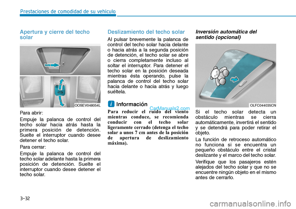 Hyundai Kona EV 2019  Manual del propietario (in Spanish) 3-32
Prestaciones de comodidad de su vehículo 
Apertura y cierre del techo
solar
Para abrir:
Empuje la palanca de control del
techo solar hacia atrás hasta la
primera posición de detención.
Suelte