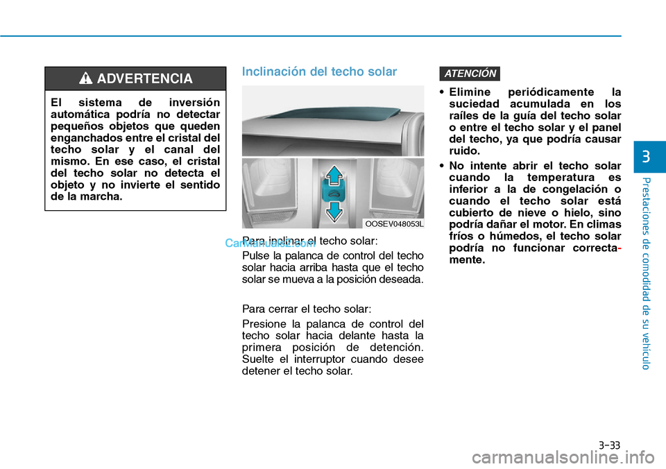 Hyundai Kona EV 2019  Manual del propietario (in Spanish) 3-33
Prestaciones de comodidad de su vehículo 
3
Inclinación del techo solar
Para inclinar el techo solar:
Pulse la palanca de control del techo
solar hacia arriba hasta que el techo
solar se mueva 