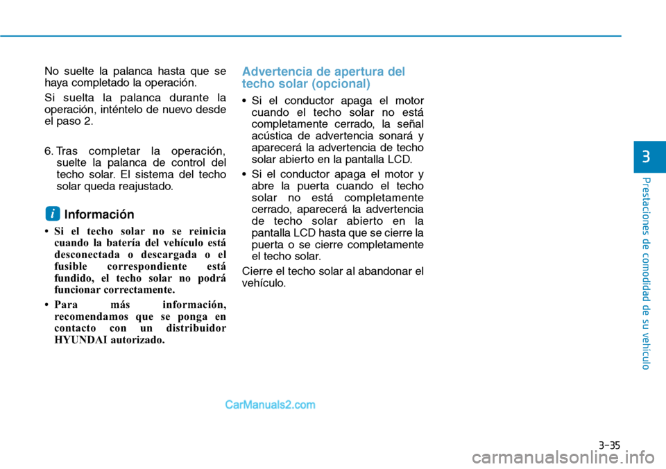 Hyundai Kona EV 2019  Manual del propietario (in Spanish) 3-35
Prestaciones de comodidad de su vehículo 
No suelte la palanca hasta que se
haya completado la operación.
Si suelta la palanca durante la
operación, inténtelo de nuevo desde
el paso 2.
6. Tra